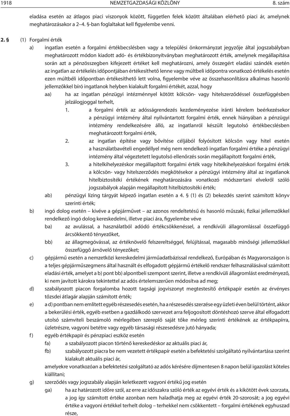 (1) Forgalmi érték a) ingatlan esetén a forgalmi értékbecslésben vagy a települési önkormányzat jegyzője által jogszabályban meghatározott módon kiadott adó- és értékbizonyítványban meghatározott