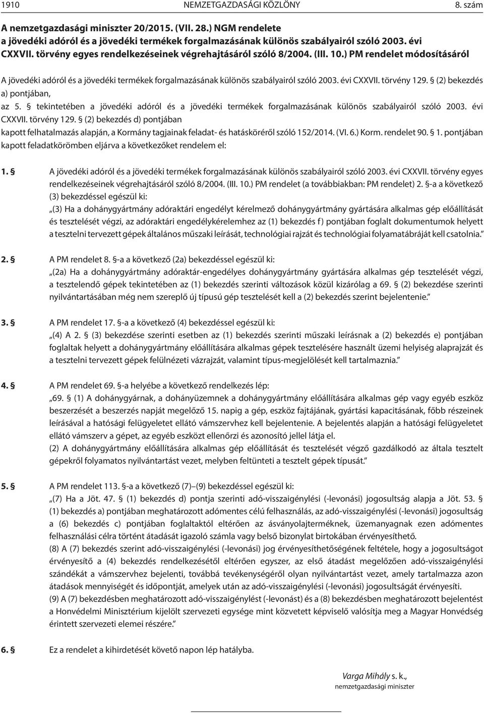 törvény 129. (2) bekezdés a) pontjában, az 5. tekintetében a jövedéki adóról és a jövedéki termékek forgalmazásának különös szabályairól szóló 2003. évi CXXVII. törvény 129.