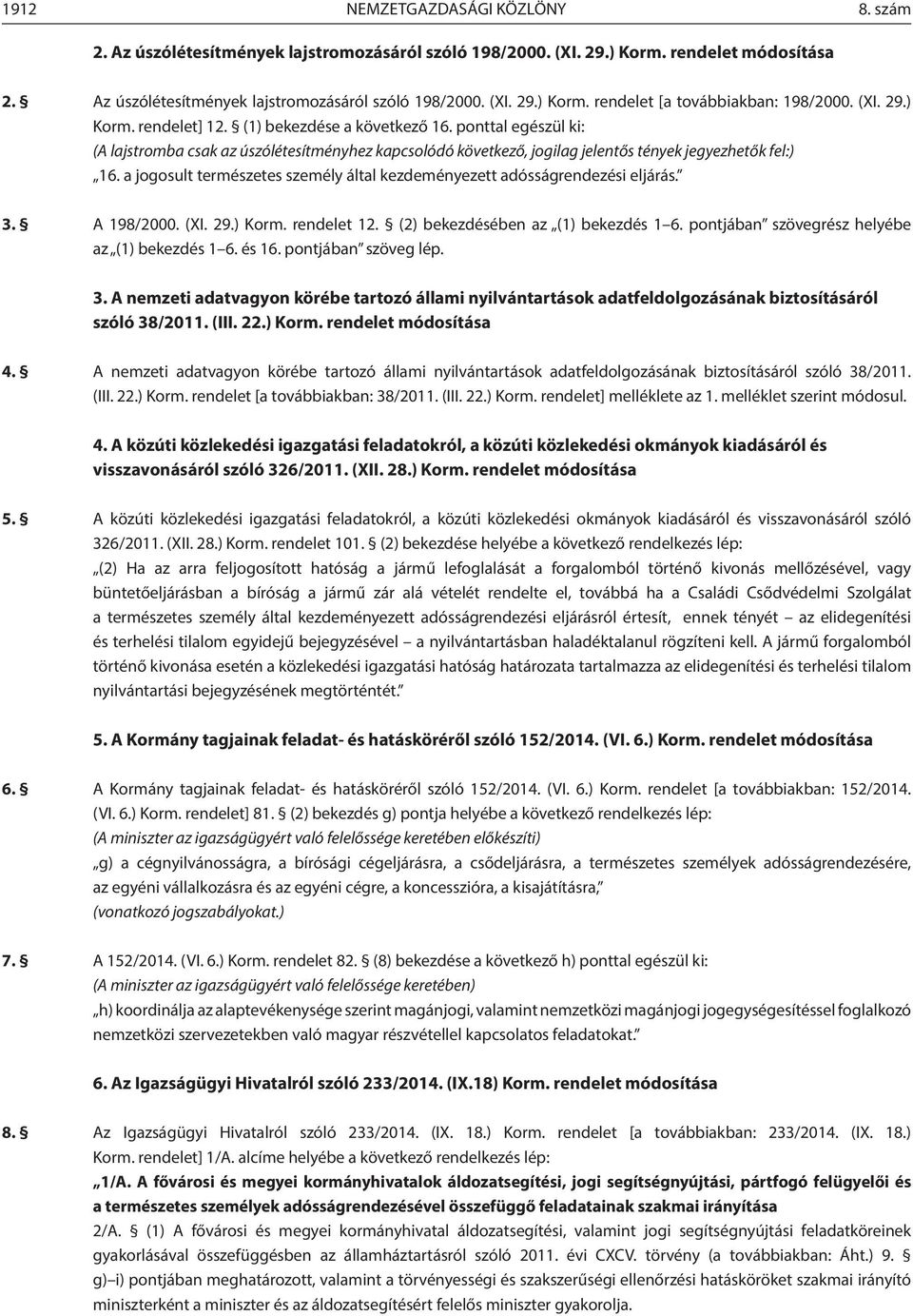 a jogosult természetes személy által kezdeményezett adósságrendezési eljárás. 3. A 198/2000. (XI. 29.) Korm. rendelet 12. (2) bekezdésében az (1) bekezdés 1 6.