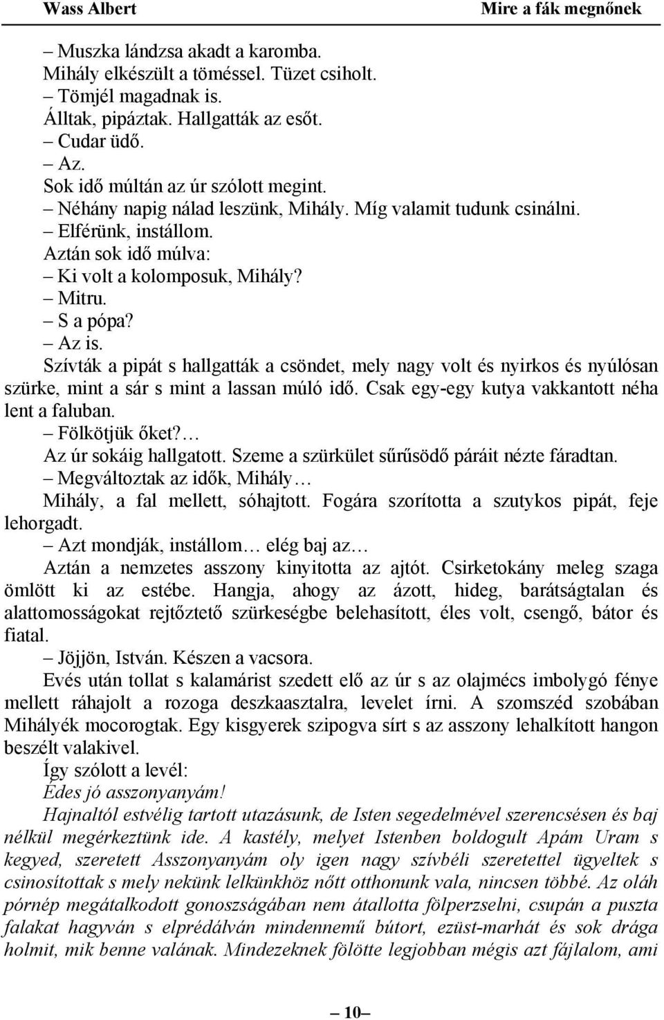 Szívták a pipát s hallgatták a csöndet, mely nagy volt és nyirkos és nyúlósan szürke, mint a sár s mint a lassan múló idő. Csak egy-egy kutya vakkantott néha lent a faluban. Fölkötjük őket?