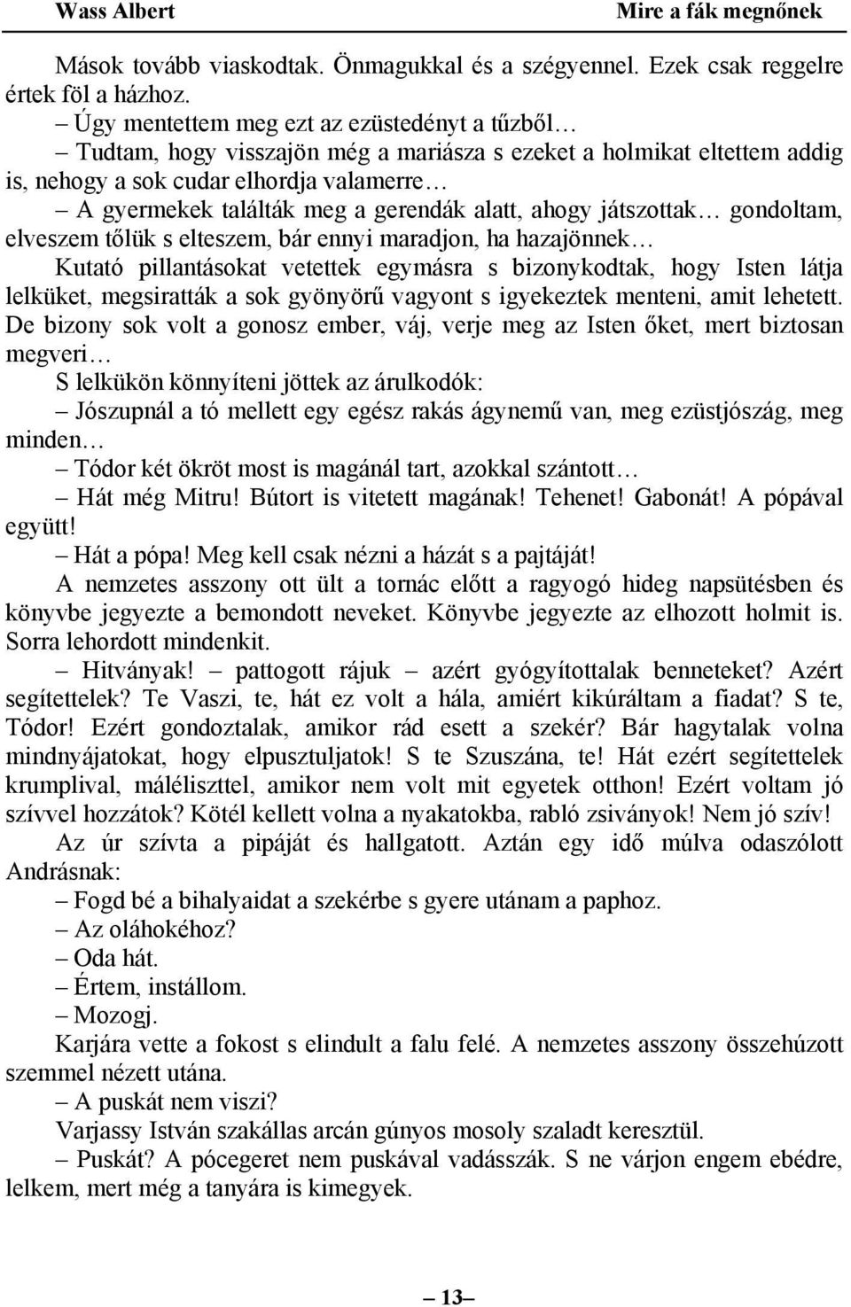 alatt, ahogy játszottak gondoltam, elveszem tőlük s elteszem, bár ennyi maradjon, ha hazajönnek Kutató pillantásokat vetettek egymásra s bizonykodtak, hogy Isten látja lelküket, megsiratták a sok