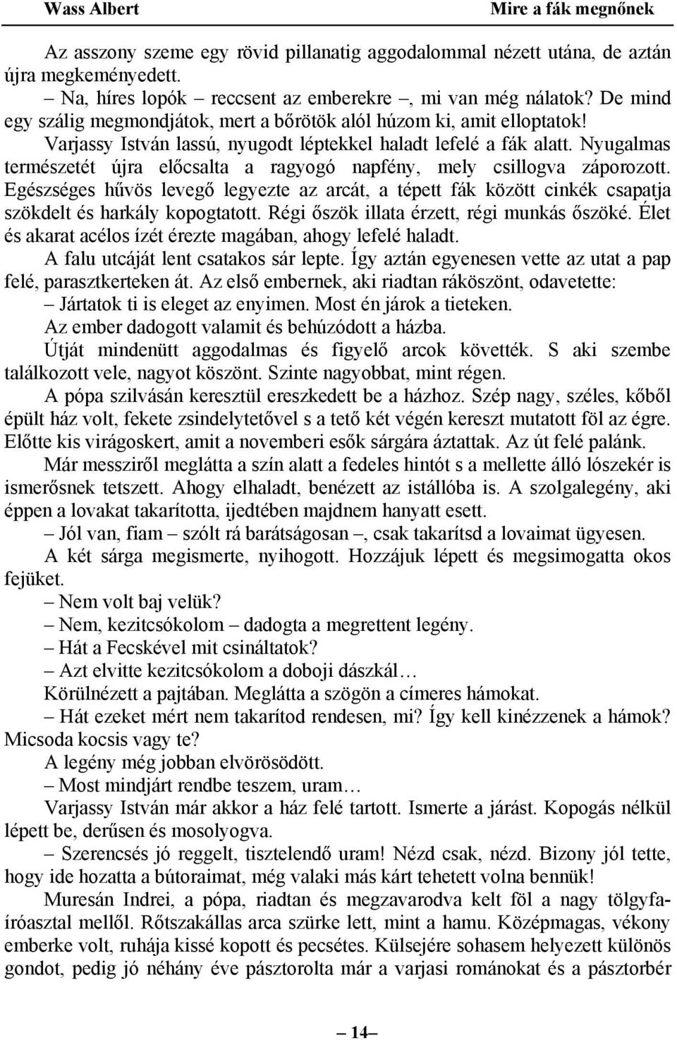 Nyugalmas természetét újra előcsalta a ragyogó napfény, mely csillogva záporozott. Egészséges hűvös levegő legyezte az arcát, a tépett fák között cinkék csapatja szökdelt és harkály kopogtatott.