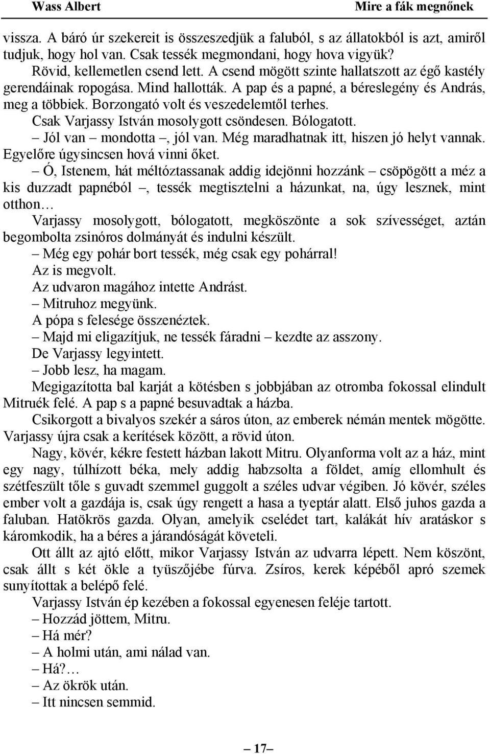 Csak Varjassy István mosolygott csöndesen. Bólogatott. Jól van mondotta, jól van. Még maradhatnak itt, hiszen jó helyt vannak. Egyelőre úgysincsen hová vinni őket.