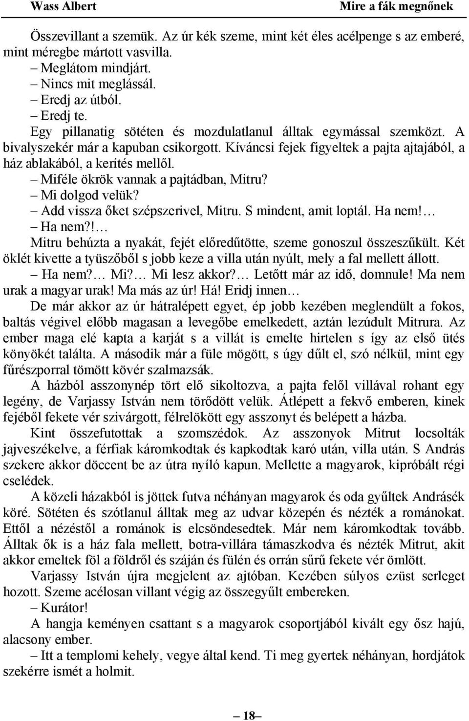 Miféle ökrök vannak a pajtádban, Mitru? Mi dolgod velük? Add vissza őket szépszerivel, Mitru. S mindent, amit loptál. Ha nem! Ha nem?! Mitru behúzta a nyakát, fejét előredűtötte, szeme gonoszul összeszűkült.