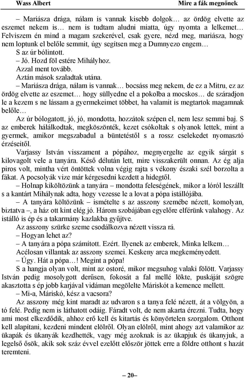 Mariásza drága, nálam is vannak bocsáss meg nekem, de ez a Mitru, ez az ördög elvette az eszemet hogy süllyedne el a pokolba a mocskos de száradjon le a kezem s ne lássam a gyermekeimet többet, ha