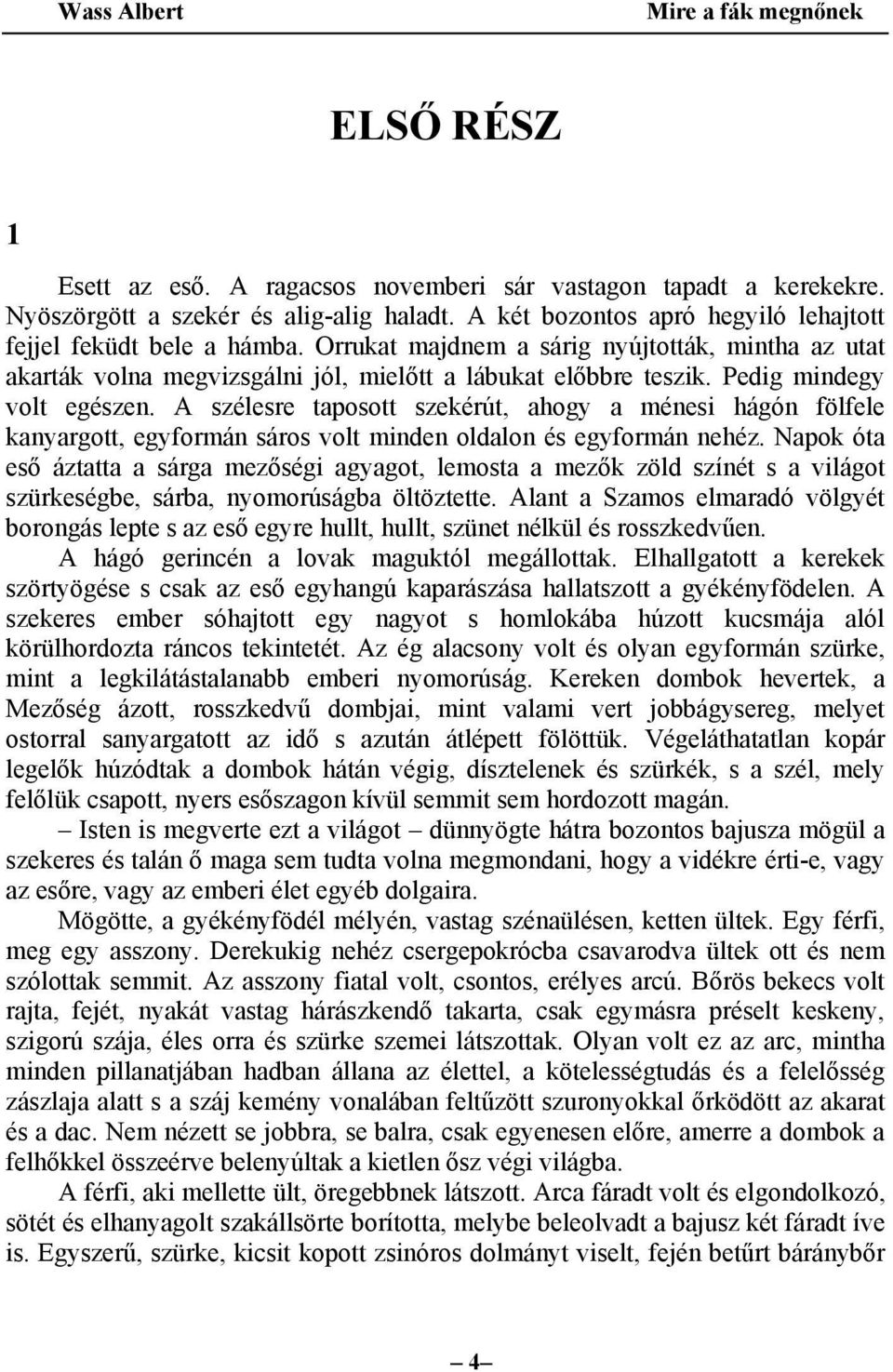 A szélesre taposott szekérút, ahogy a ménesi hágón fölfele kanyargott, egyformán sáros volt minden oldalon és egyformán nehéz.