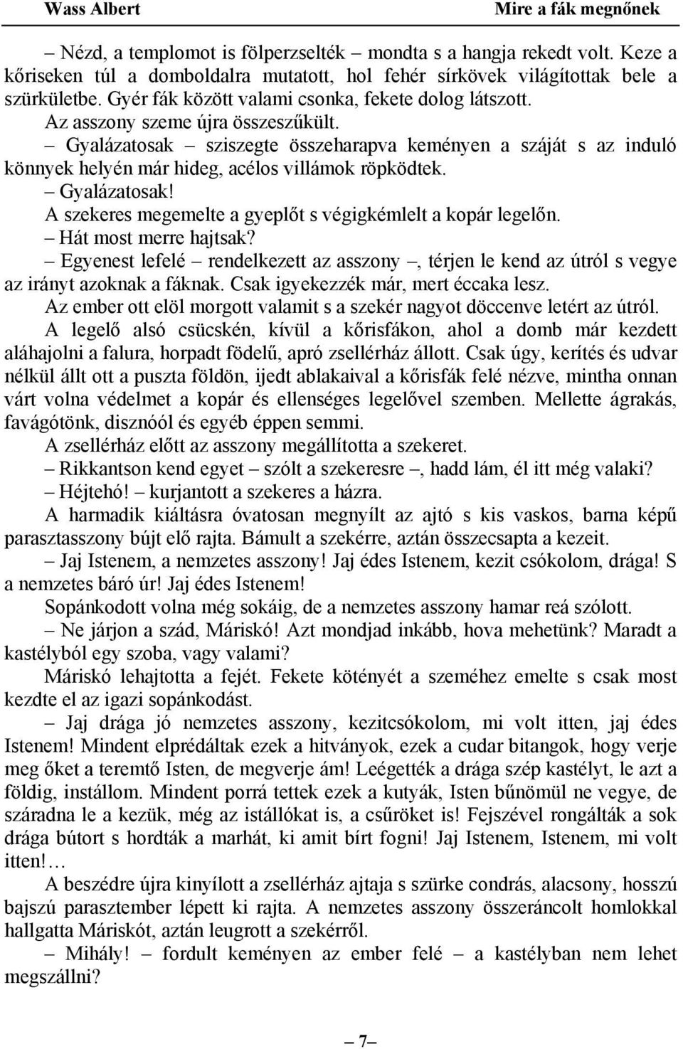 Gyalázatosak sziszegte összeharapva keményen a száját s az induló könnyek helyén már hideg, acélos villámok röpködtek. Gyalázatosak! A szekeres megemelte a gyeplőt s végigkémlelt a kopár legelőn.