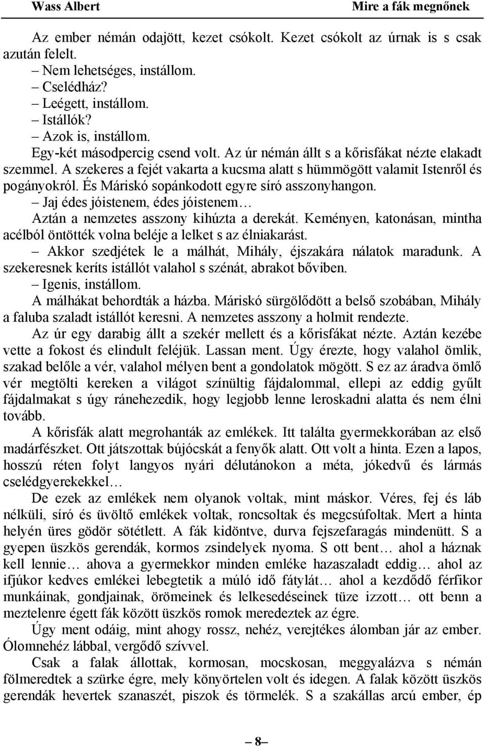 És Máriskó sopánkodott egyre síró asszonyhangon. Jaj édes jóistenem, édes jóistenem Aztán a nemzetes asszony kihúzta a derekát.