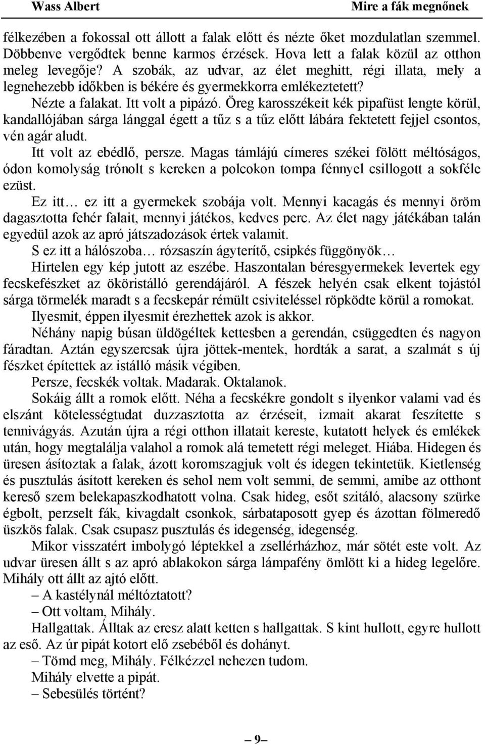 Öreg karosszékeit kék pipafüst lengte körül, kandallójában sárga lánggal égett a tűz s a tűz előtt lábára fektetett fejjel csontos, vén agár aludt. Itt volt az ebédlő, persze.