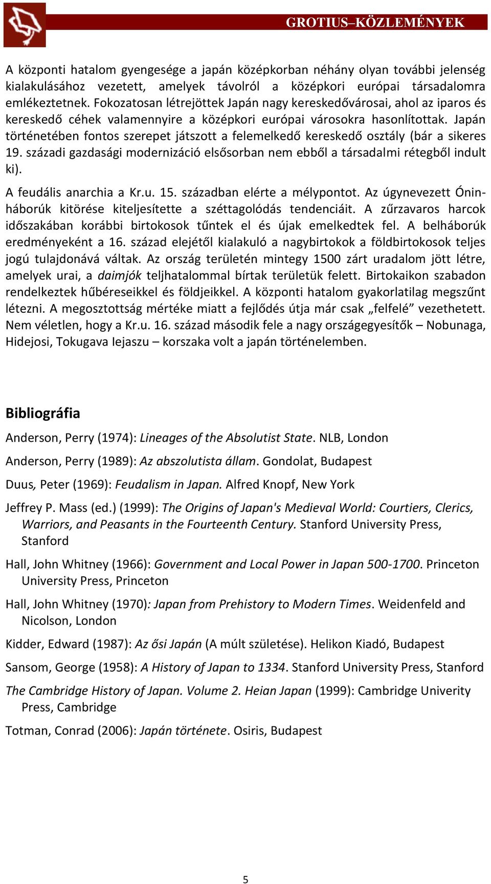 Japán történetében fontos szerepet játszott a felemelkedő kereskedő osztály (bár a sikeres 19. századi gazdasági modernizáció elsősorban nem ebből a társadalmi rétegből indult ki).