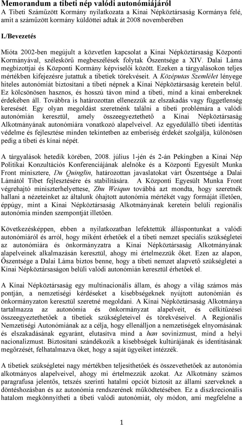 Dalai Láma megbízottjai és Központi Kormány képviselői között. Ezeken a tárgyalásokon teljes mértékben kifejezésre jutattuk a tibetiek törekvéseit.