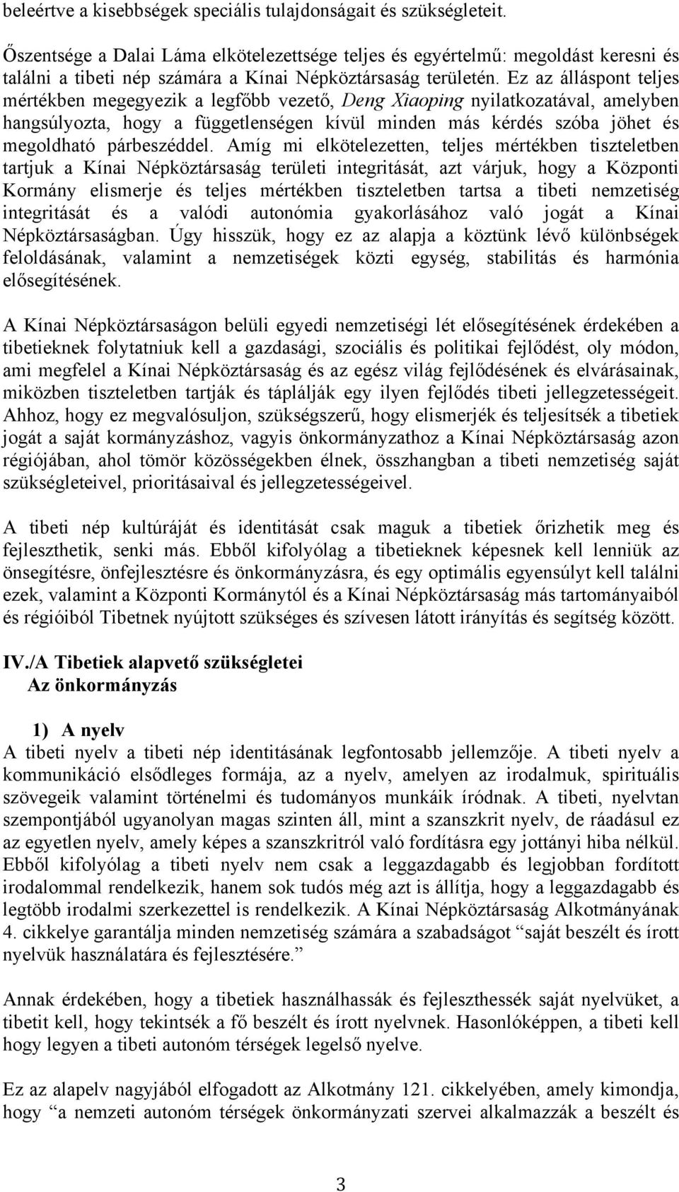 Ez az álláspont teljes mértékben megegyezik a legfőbb vezető, Deng Xiaoping nyilatkozatával, amelyben hangsúlyozta, hogy a függetlenségen kívül minden más kérdés szóba jöhet és megoldható