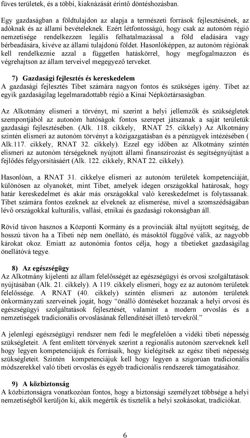 Hasonlóképpen, az autonóm régiónak kell rendelkeznie azzal a független hatáskörrel, hogy megfogalmazzon és végrehajtson az állam terveivel megegyező terveket.