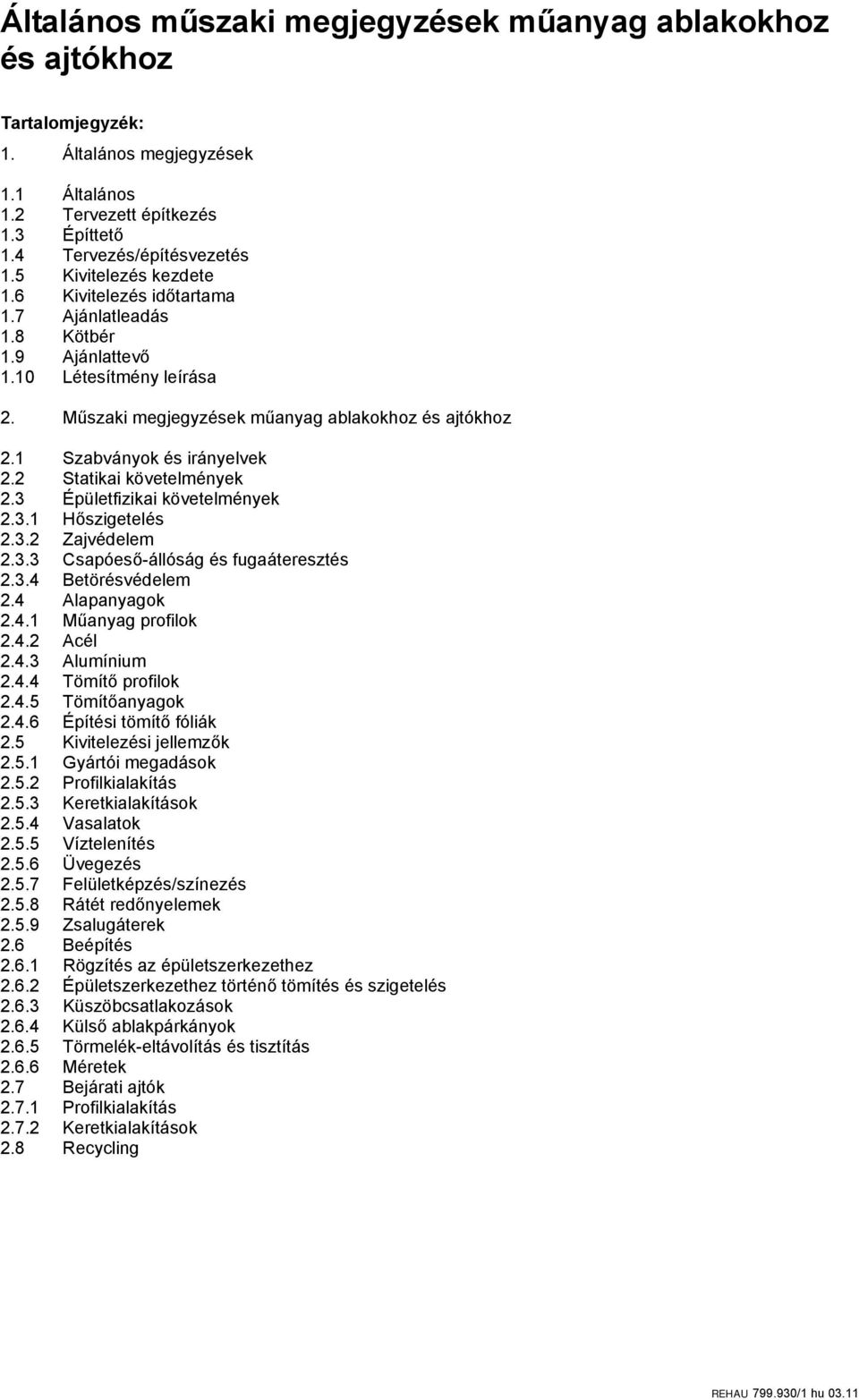 3.2 Zajvédelem 2.3.3 Csapóeső-állóság és fugaáteresztés 2.3.4 Betörésvédelem 2.4 Alapanyagok 2.4.1 Műanyag profilok 2.4.2 Acél 2.4.3 Alumínium 2.4.4 Tömítő profilok 2.4.5 Tömítőanyagok 2.4.6 Építési tömítő fóliák 2.