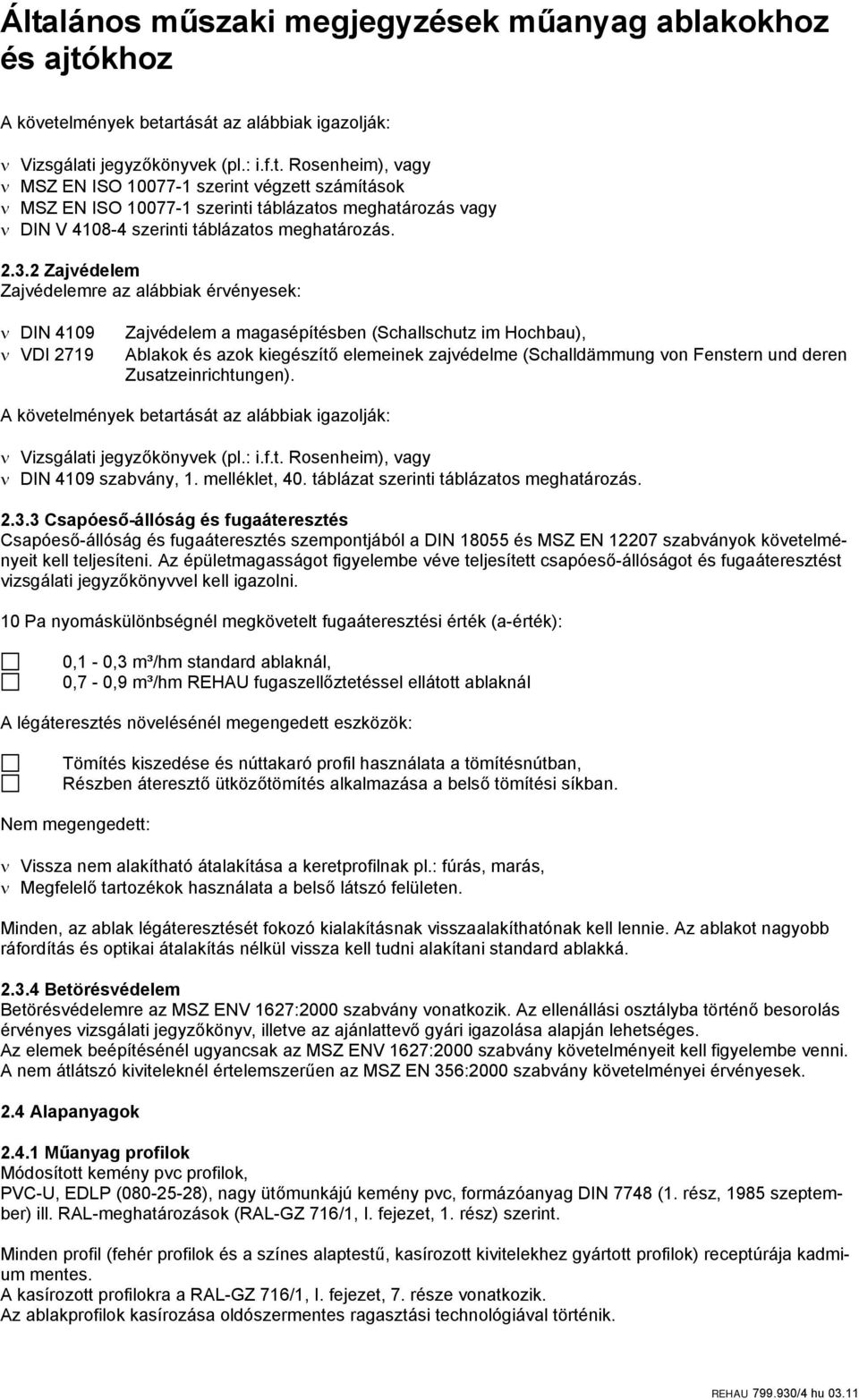 Fenstern und deren Zusatzeinrichtungen). A követelmények betartását az alábbiak igazolják: Vizsgálati jegyzőkönyvek (pl.: i.f.t. Rosenheim), vagy DIN 4109 szabvány, 1. melléklet, 40.