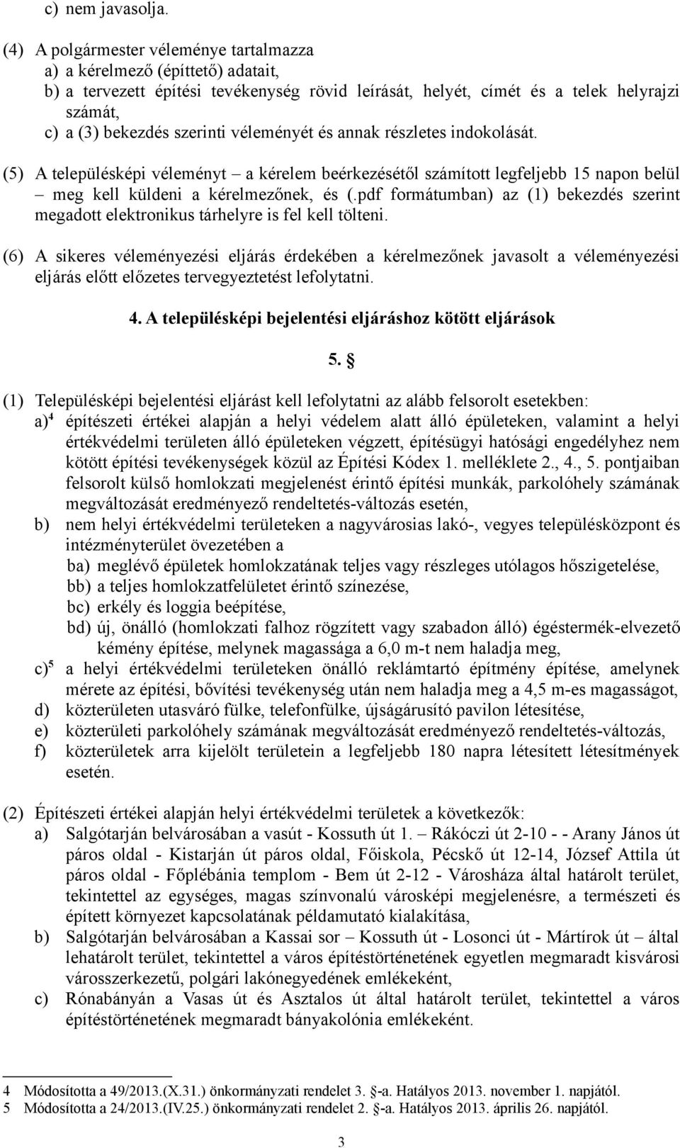 véleményét és annak részletes indokolását. (5) A településképi véleményt a kérelem beérkezésétől számított legfeljebb 15 napon belül meg kell küldeni a kérelmezőnek, és (.