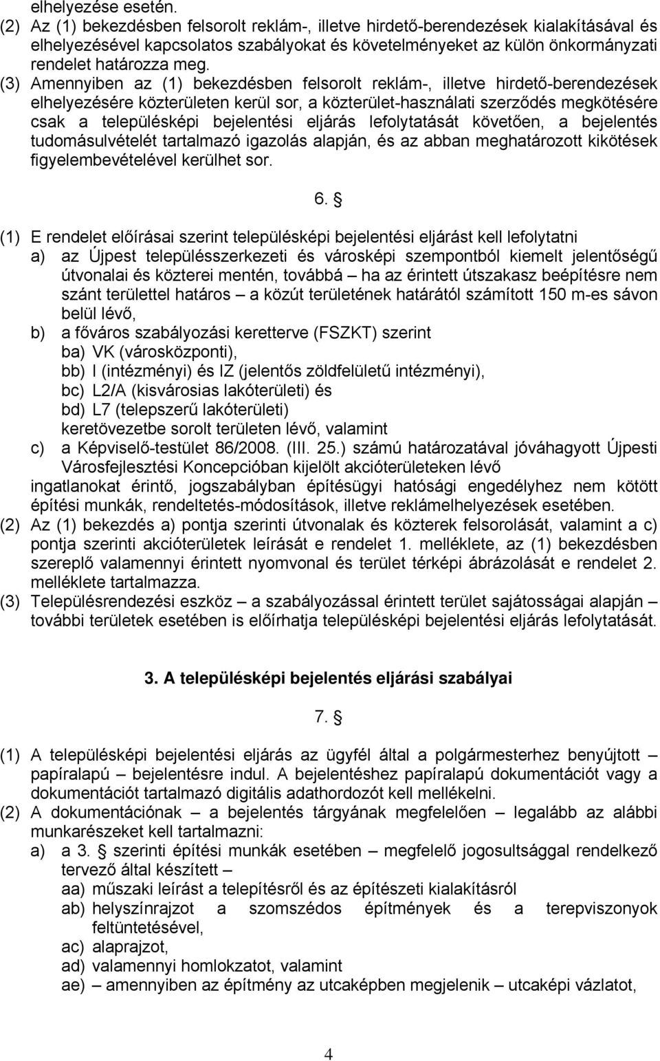 (3) Amennyiben az (1) bekezdésben felsorolt reklám-, illetve hirdető-berendezések elhelyezésére közterületen kerül sor, a közterület-használati szerződés megkötésére csak a településképi bejelentési