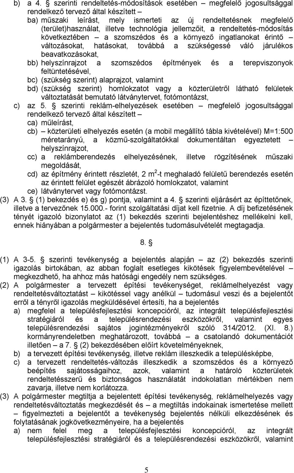 technológia jellemzőit, a rendeltetés-módosítás következtében a szomszédos és a környező ingatlanokat érintő változásokat, hatásokat, továbbá a szükségessé váló járulékos beavatkozásokat, bb)