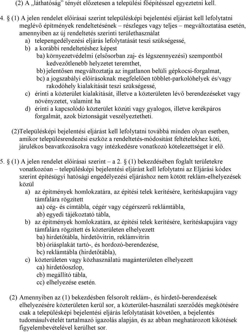 rendeltetés szerinti területhasználat a) telepengedélyezési eljárás lefolytatását teszi szükségessé, b) a korábbi rendeltetéshez képest ba) környezetvédelmi (elsősorban zaj- és légszennyezési)