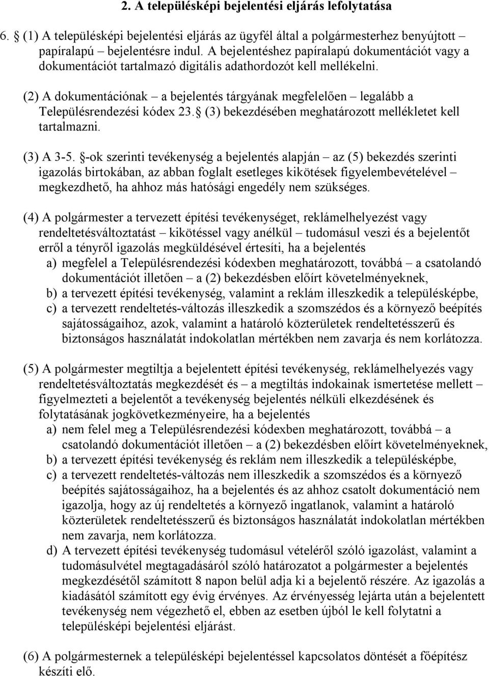 (2) A dokumentációnak a bejelentés tárgyának megfelelően legalább a Településrendezési kódex 23. (3) bekezdésében meghatározott mellékletet kell tartalmazni. (3) A 3-5.