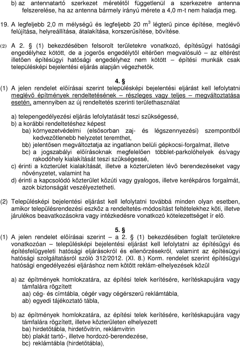 (1) bekezdésében felsorolt területekre vonatkozó, építésügyi hatósági engedélyhez kötött, de a jogerős engedélytől eltérően megvalósuló az eltérést illetően építésügyi hatósági engedélyhez nem kötött