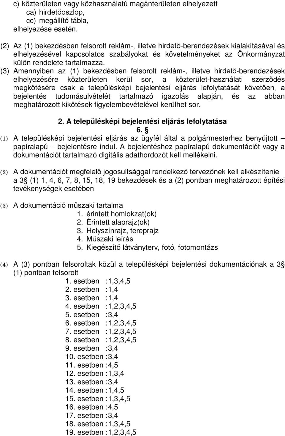 (3) Amennyiben az (1) bekezdésben felsorolt reklám-, illetve hirdető-berendezések elhelyezésére közterületen kerül sor, a közterület-használati szerződés megkötésére csak a településképi bejelentési