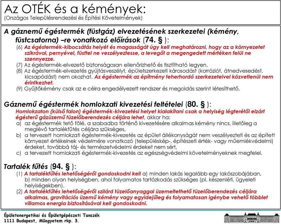 (7) Az égéstermék-elvezetı biztonságosan ellenırizhetı és tisztítható legyen.