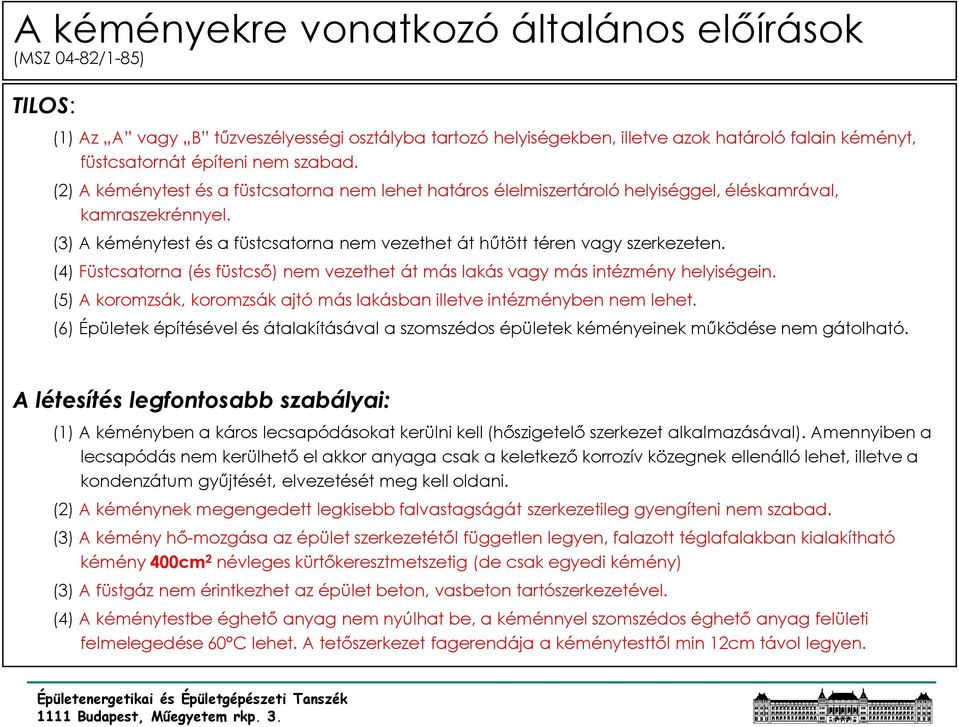 (3) A kéménytest és a füstcsatorna nem vezethet át hőtött téren vagy szerkezeten. (4) Füstcsatorna (és füstcsı) nem vezethet át más lakás vagy más intézmény helyiségein.