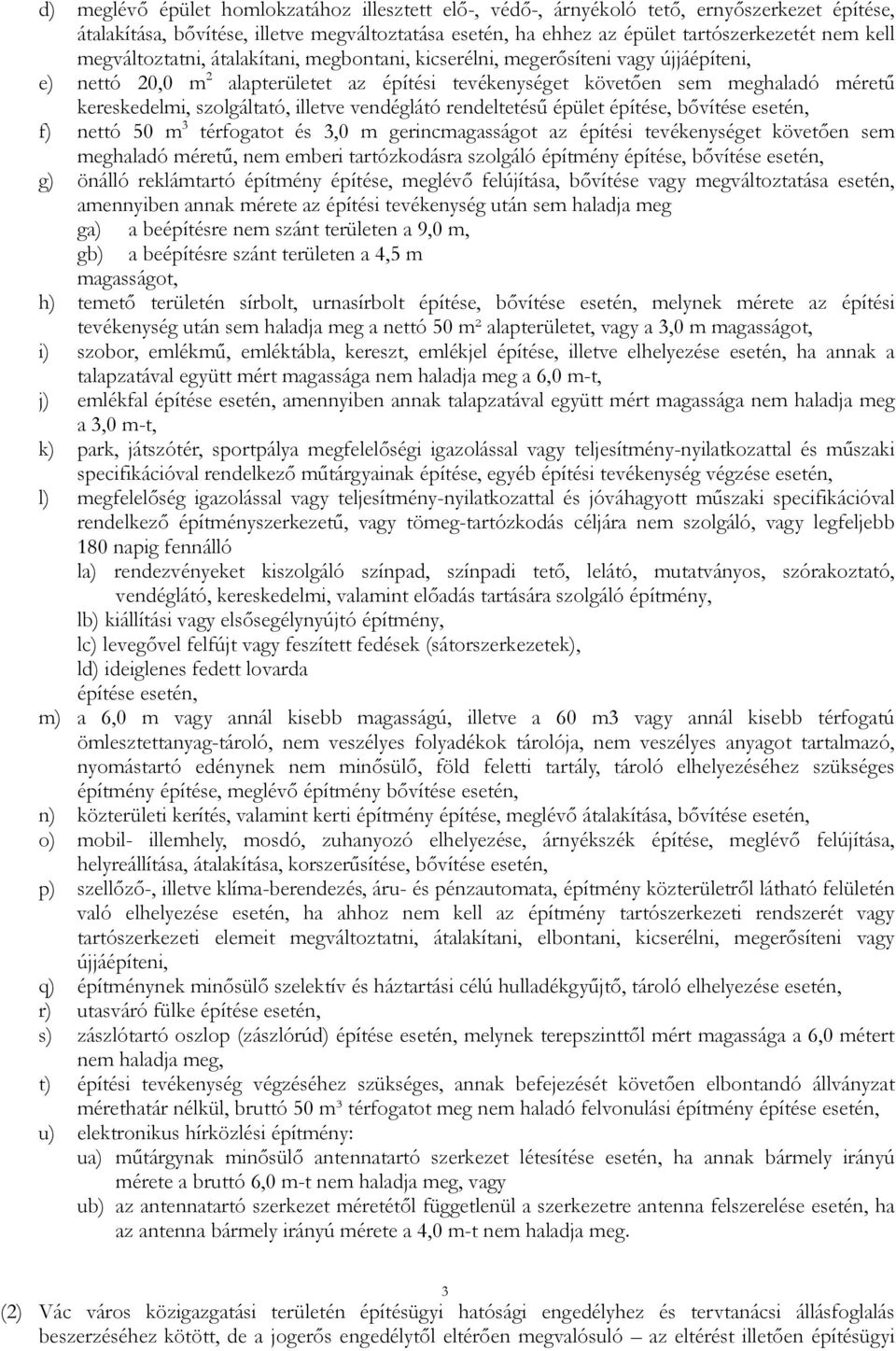 illetve vendéglátó rendeltetésű épület építése, bővítése esetén, f) nettó 50 m 3 térfogatot és 3,0 m gerincmagasságot az építési tevékenységet követően sem meghaladó méretű, nem emberi tartózkodásra