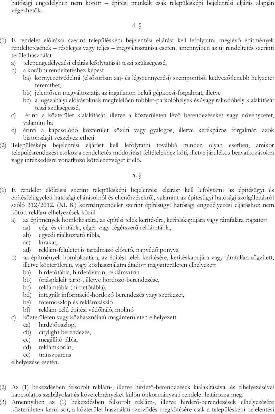 szerinti területhasználat a) telepengedélyezési eljárás lefolytatását teszi szükségessé, b) a korábbi rendeltetéshez képest ba) környezetvédelmi (elsősorban zaj- és légszennyezési) szempontból