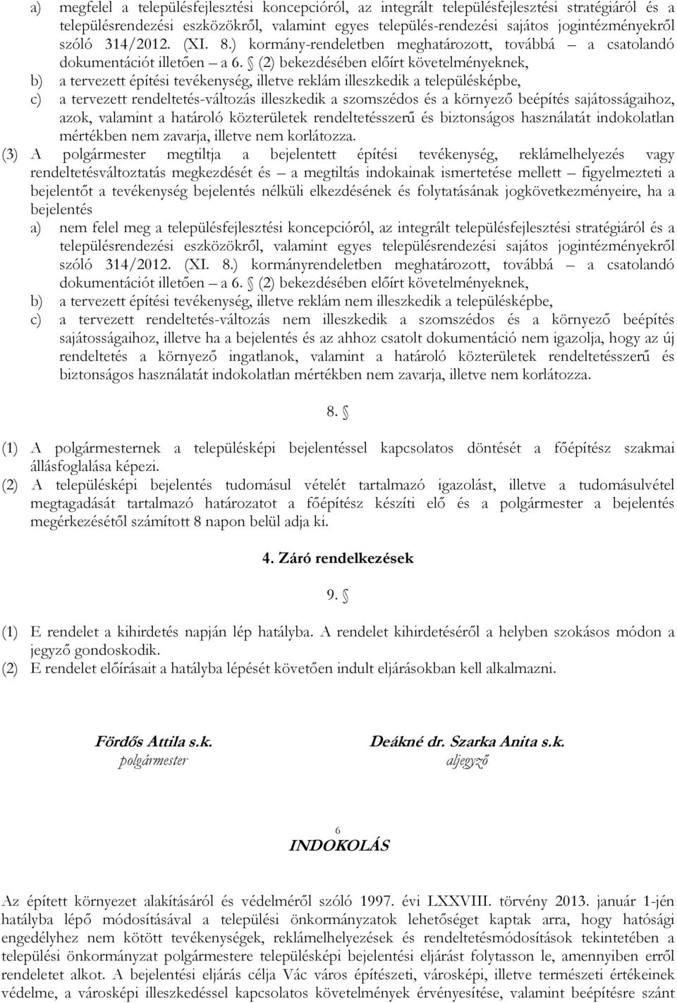 (2) bekezdésében előírt követelményeknek, b) a tervezett építési tevékenység, illetve reklám illeszkedik a településképbe, c) a tervezett rendeltetés-változás illeszkedik a szomszédos és a környező