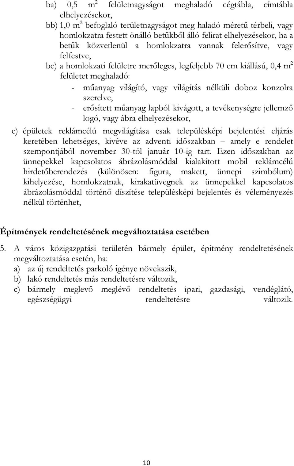 világító, vagy világítás nélküli doboz konzolra szerelve, - erısített mőanyag lapból kivágott, a tevékenységre jellemzı logó, vagy ábra elhelyezésekor, c) épületek reklámcélú megvilágítása csak