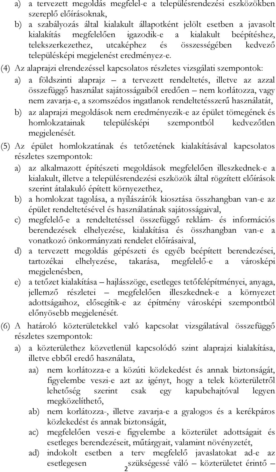 (4) Az alaprajzi elrendezéssel kapcsolatos részletes vizsgálati szempontok: a) a földszinti alaprajz a tervezett rendeltetés, illetve az azzal összefüggı használat sajátosságaiból eredıen nem