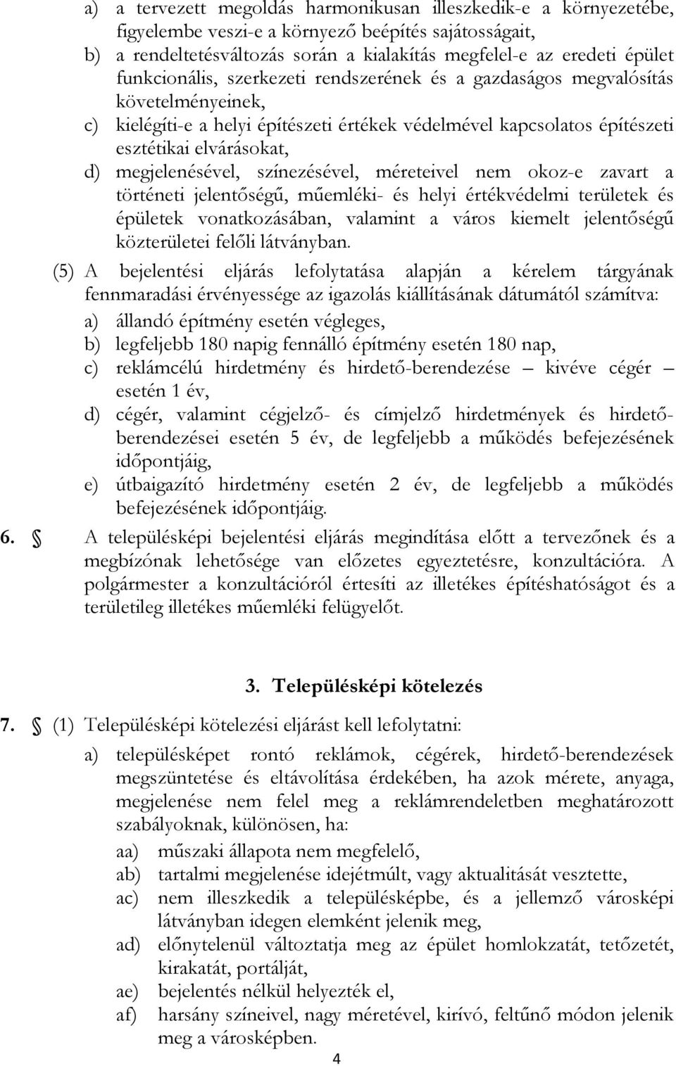 megjelenésével, színezésével, méreteivel nem okoz-e zavart a történeti jelentıségő, mőemléki- és helyi értékvédelmi területek és épületek vonatkozásában, valamint a város kiemelt jelentıségő