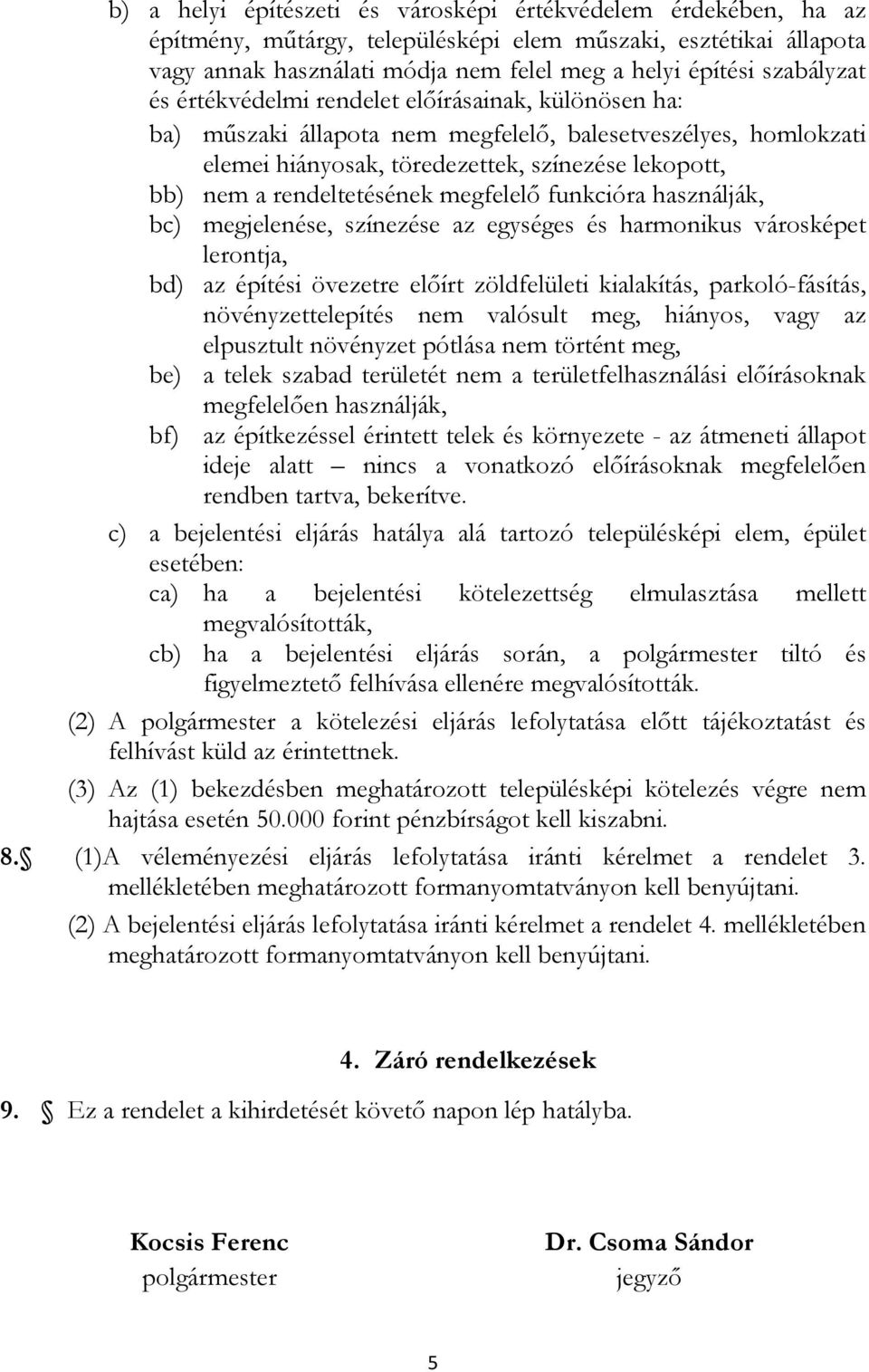 rendeltetésének megfelelı funkcióra használják, bc) megjelenése, színezése az egységes és harmonikus városképet lerontja, bd) az építési övezetre elıírt zöldfelületi kialakítás, parkoló-fásítás,