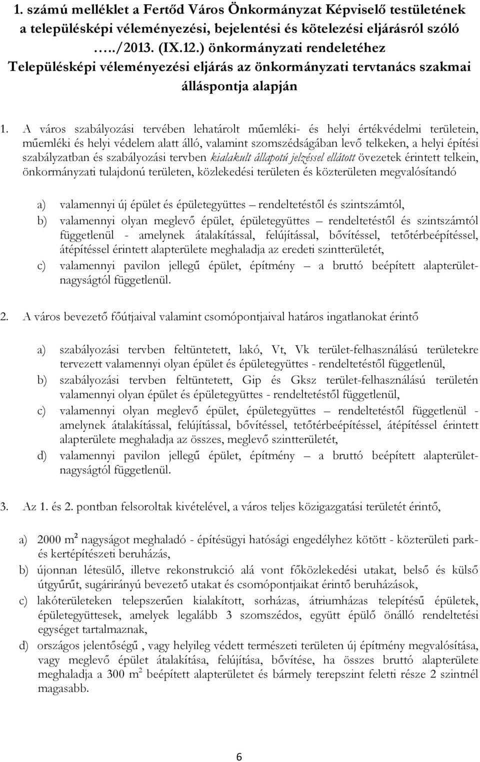 A város szabályozási tervében lehatárolt mőemléki- és helyi értékvédelmi területein, mőemléki és helyi védelem alatt álló, valamint szomszédságában levı telkeken, a helyi építési szabályzatban és