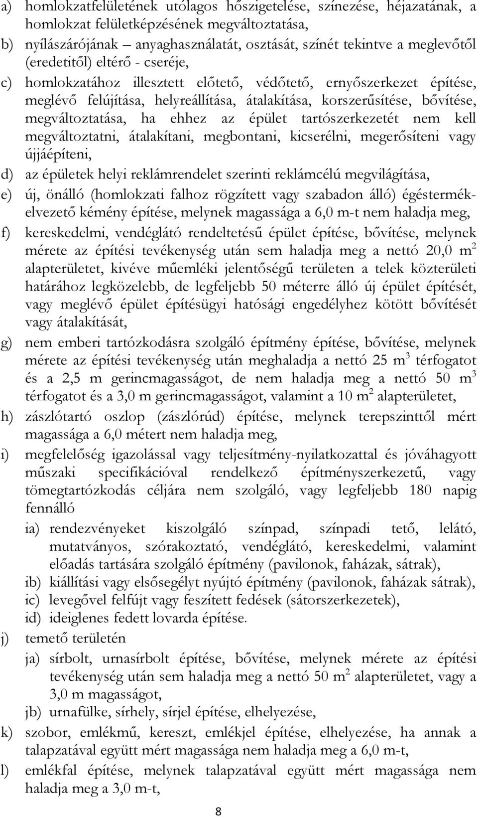 ehhez az épület tartószerkezetét nem kell megváltoztatni, átalakítani, megbontani, kicserélni, megerısíteni vagy újjáépíteni, d) az épületek helyi reklámrendelet szerinti reklámcélú megvilágítása, e)