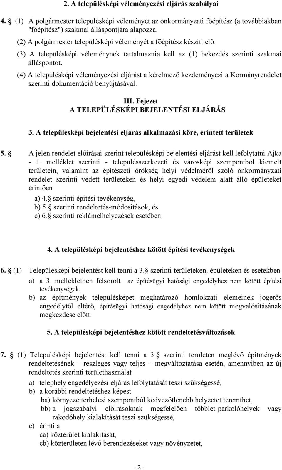 (4) A településképi véleményezési eljárást a kérelmező kezdeményezi a Kormányrendelet szerinti dokumentáció benyújtásával. III. Fejezet A TELEPÜLÉSKÉPI BEJELENTÉSI ELJÁRÁS 3.