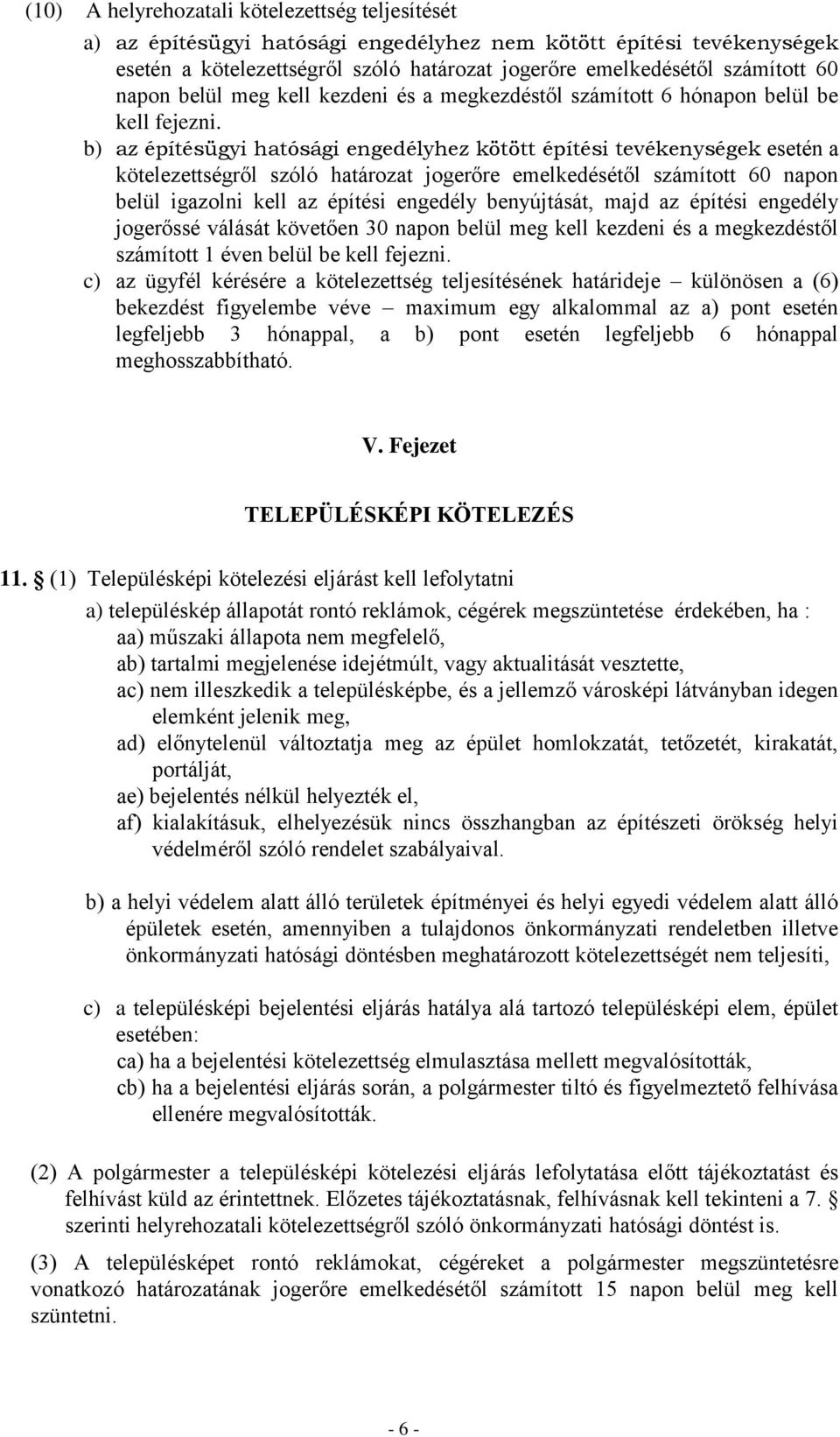 b) az építésügyi hatósági engedélyhez kötött építési tevékenységek esetén a kötelezettségről szóló határozat jogerőre emelkedésétől számított 60 napon belül igazolni kell az építési engedély