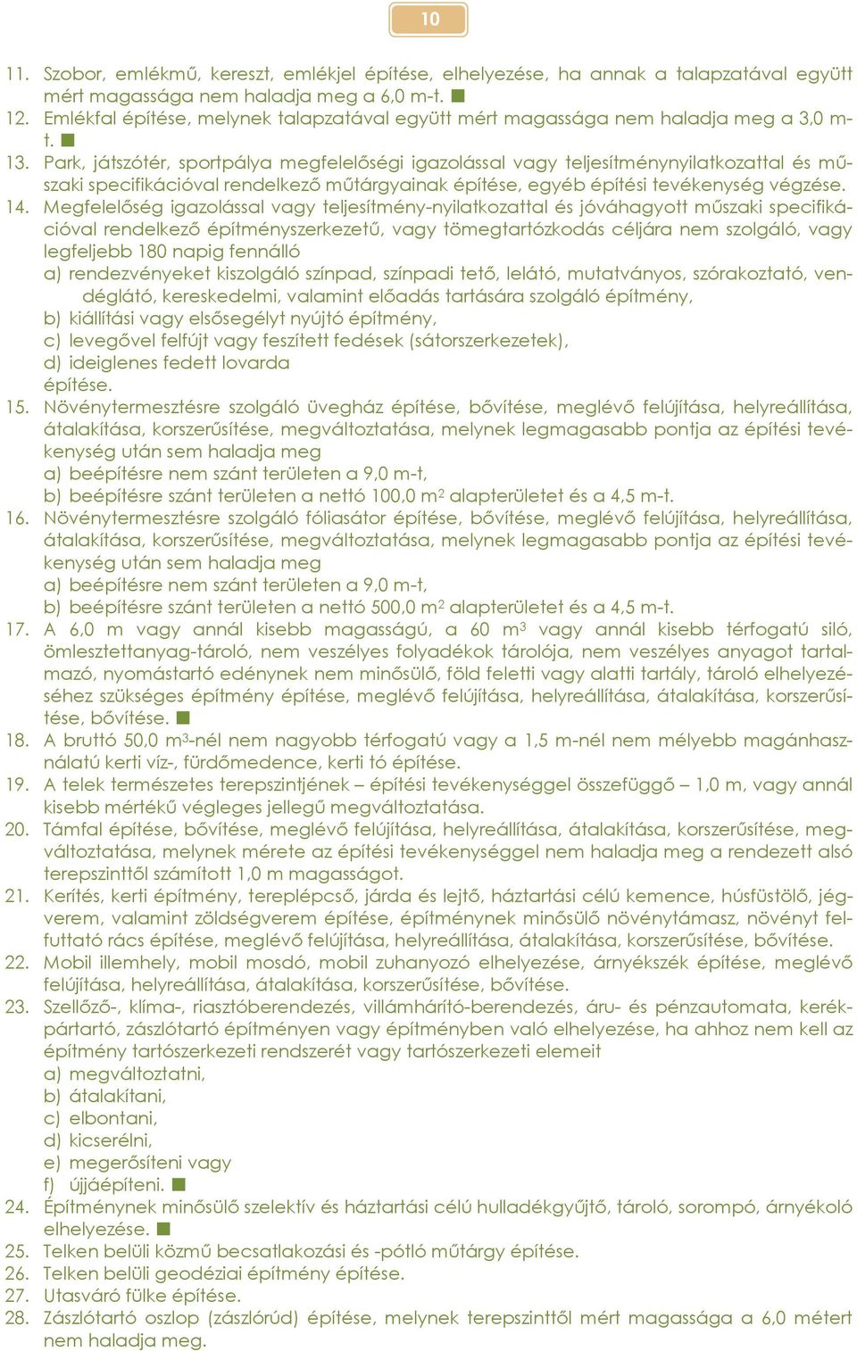 Park, játszótér, sportpálya megfelelőségi igazolással vagy teljesítménynyilatkozattal és műszaki specifikációval rendelkező műtárgyainak építése, egyéb építési tevékenység végzése. 14.