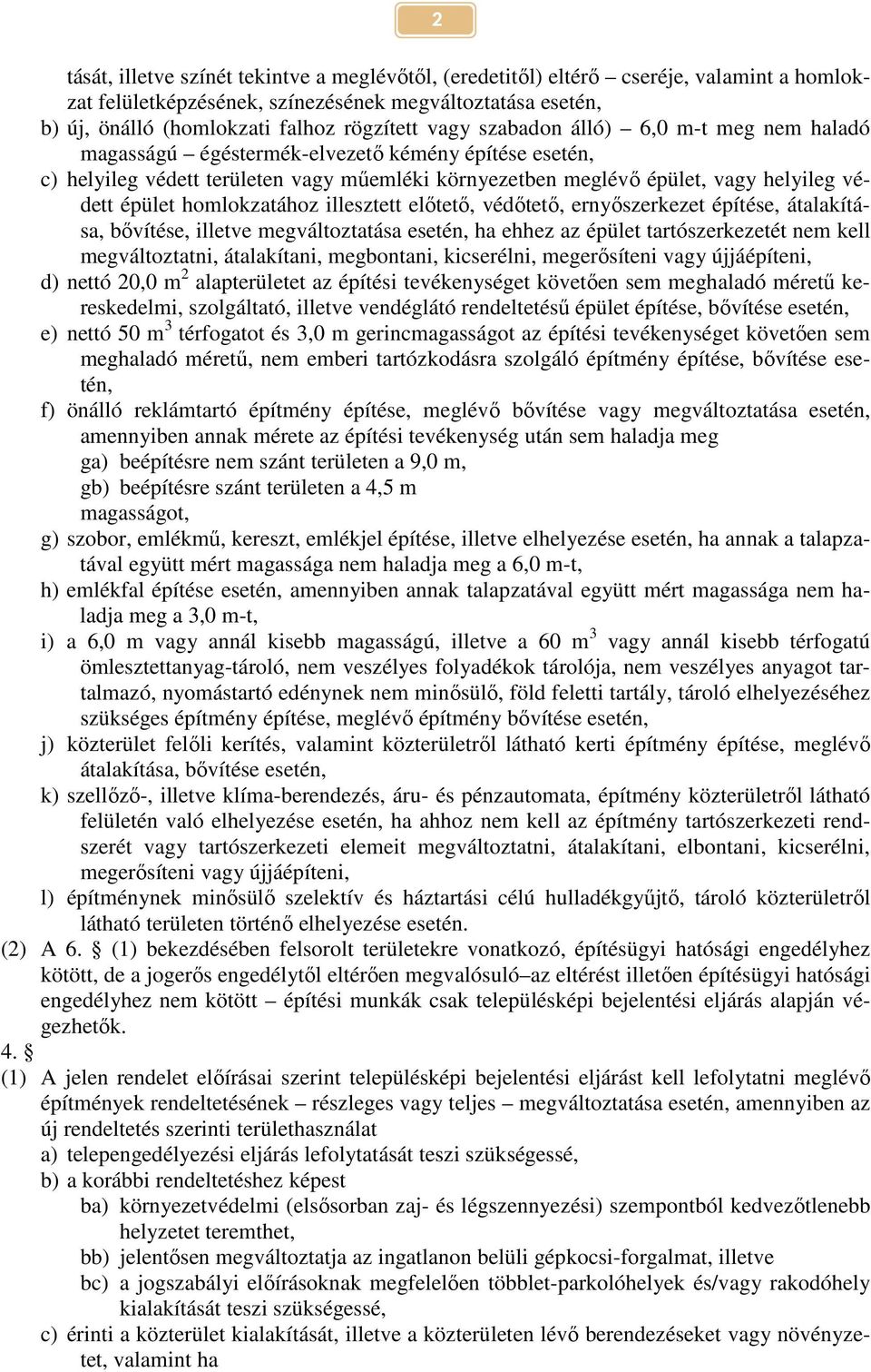 homlokzatához illesztett előtető, védőtető, ernyőszerkezet építése, átalakítása, bővítése, illetve megváltoztatása esetén, ha ehhez az épület tartószerkezetét nem kell megváltoztatni, átalakítani,