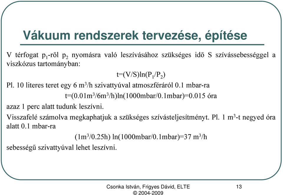 1 mbar-ra azaz 1 perc alatt tudunk leszívni. t=(0.01m 3 /6m 3 /h)ln(1000mbar/0.1mbar)=0.