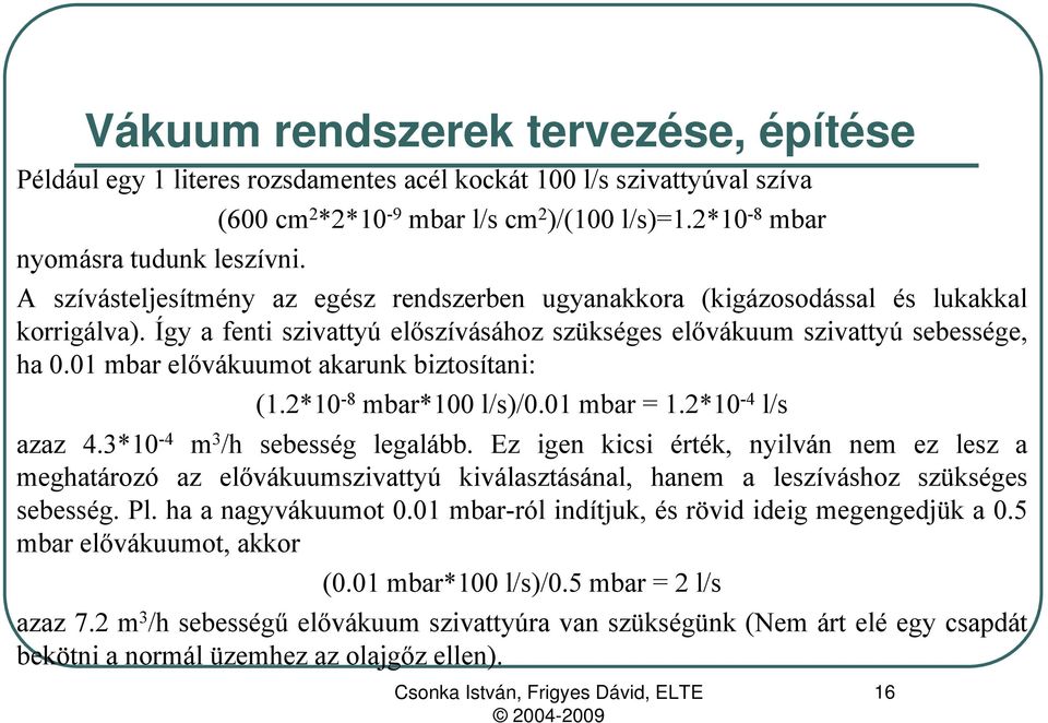 01 mbar elővákuumot akarunk biztosítani: (1.2*10-8 mbar*100 l/s)/0.01 mbar = 1.2*10-4 l/s azaz 4.3*10-4 m 3 /h sebesség legalább.