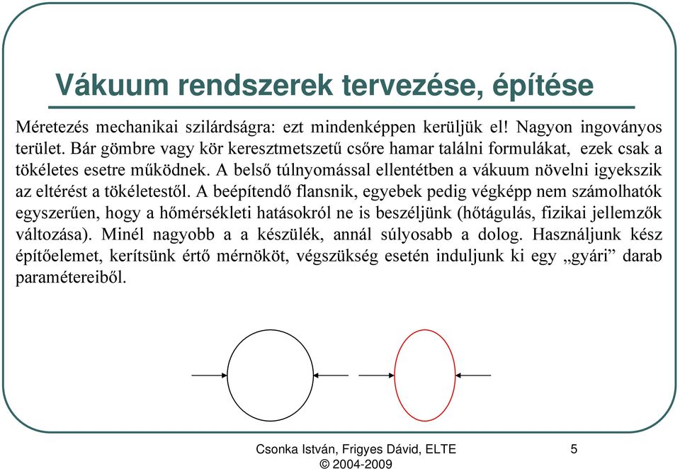 A belső túlnyomással ellentétben a vákuum növelni igyekszik az eltérést a tökéletestől.