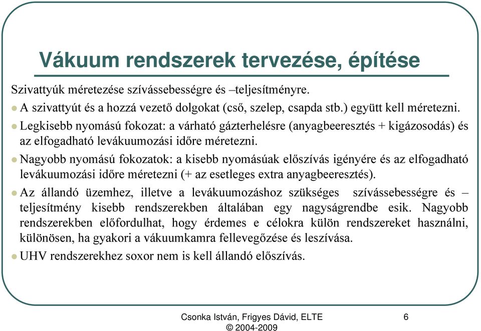 Nagyobb nyomású fokozatok: a kisebb nyomásúak előszívás igényére és az elfogadható levákuumozási időre méretezni (+ az esetleges extra anyagbeeresztés).