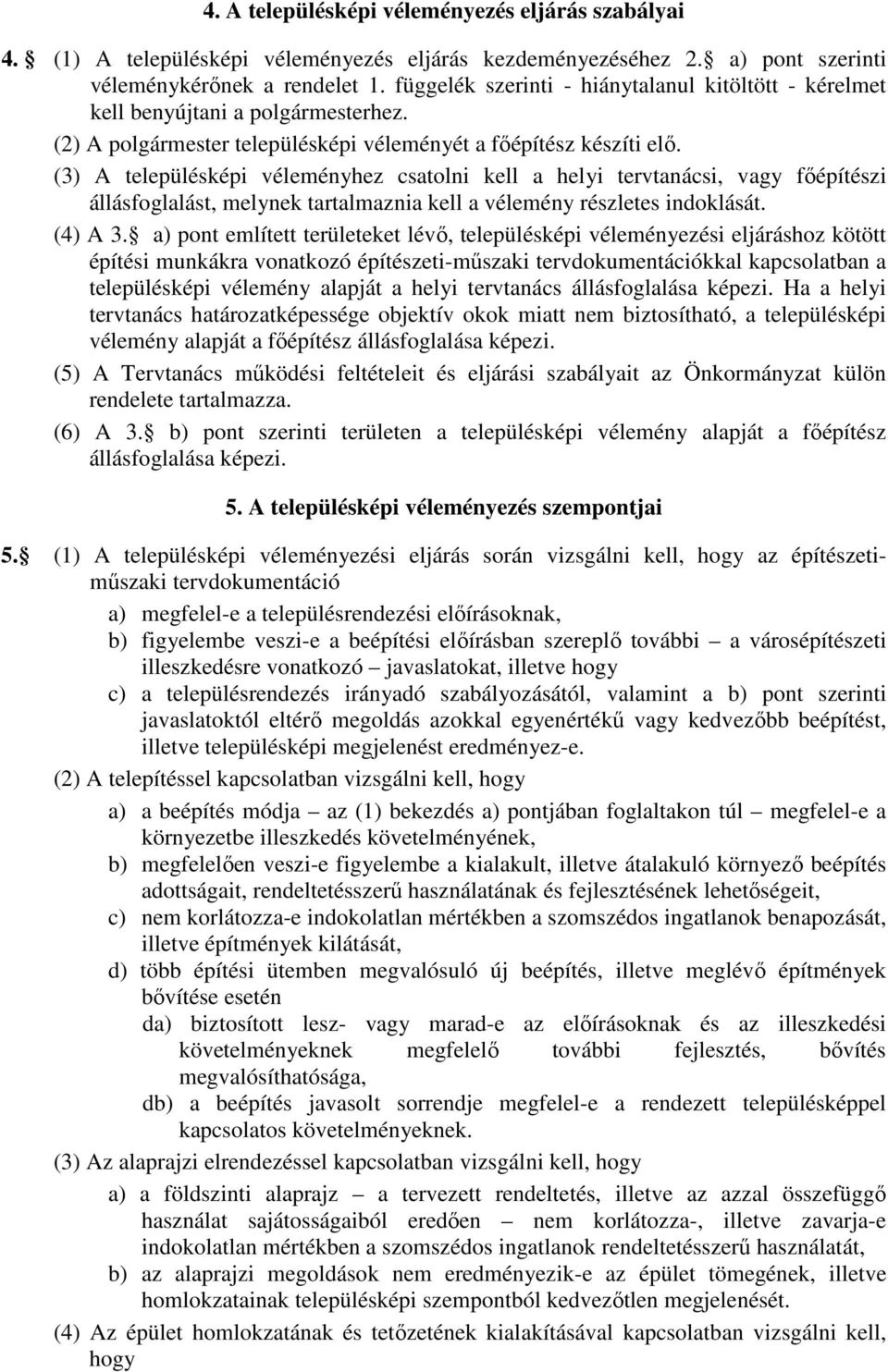 (3) A településképi véleményhez csatolni kell a helyi tervtanácsi, vagy főépítészi állásfoglalást, melynek tartalmaznia kell a vélemény részletes indoklását. (4) A 3.