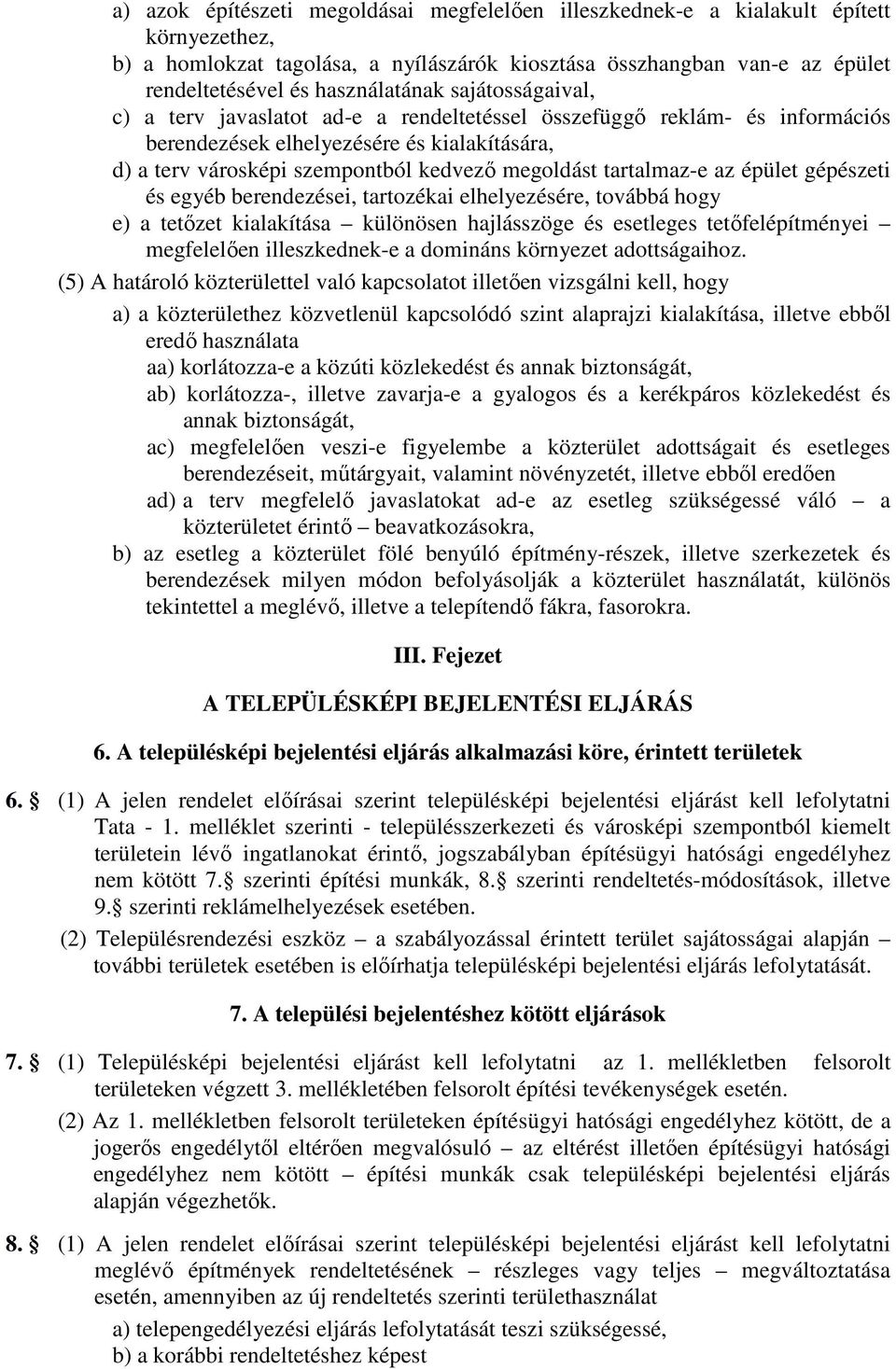 megoldást tartalmaz-e az épület gépészeti és egyéb berendezései, tartozékai elhelyezésére, továbbá hogy e) a tetőzet kialakítása különösen hajlásszöge és esetleges tetőfelépítményei megfelelően