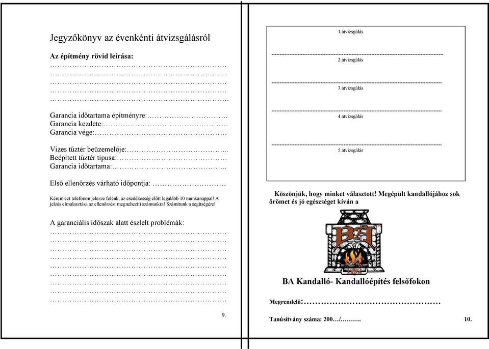 A jelzés elmulasztása az ellenőrzést megnehezíti számunkra! Számítunk a segítségére! A garanciális időszak alatt észlelt problémák: 9. 1.átvizsgálás - 2.átvizsgálás 3.