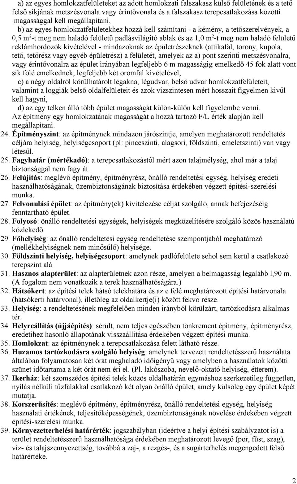 felületű reklámhordozók kivételével - mindazoknak az épületrészeknek (attikafal, torony, kupola, tető, tetőrész vagy egyéb épületrész) a felületét, amelyek az a) pont szerinti metszésvonalra, vagy