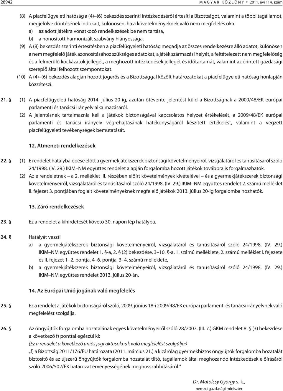 való nem megfelelés oka a) az adott játékra vonatkozó rendelkezések be nem tartása, b) a honosított harmonizált szabvány hiányossága.